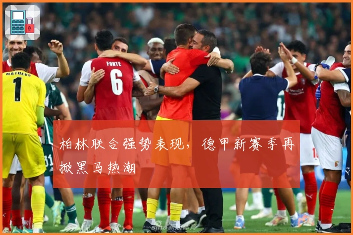 柏林联合强势表现，德甲新赛季再掀黑马热潮