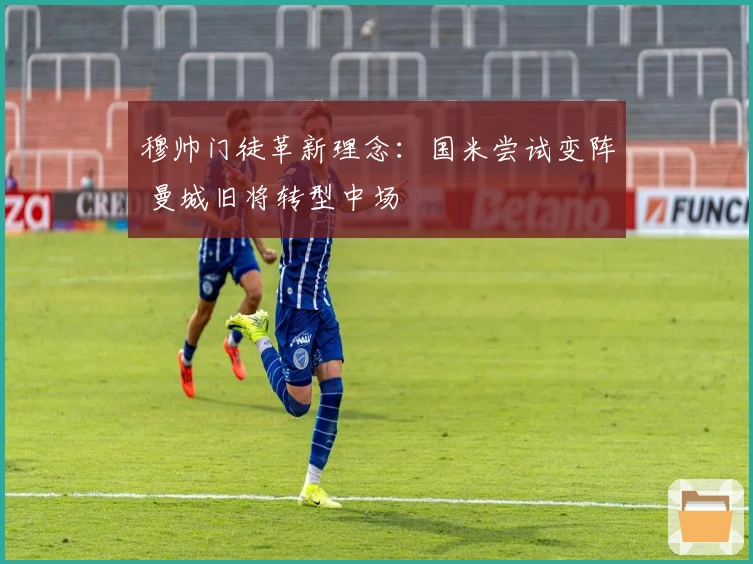 穆帅门徒革新理念：国米尝试变阵 曼城旧将转型中场