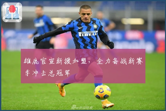 雄鹿官宣新援加盟，全力备战新赛季冲击总冠军