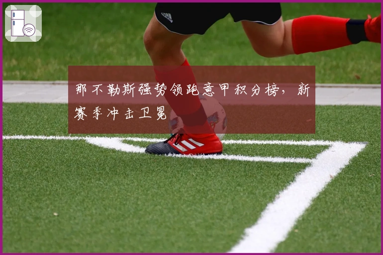 那不勒斯强势领跑意甲积分榜，新赛季冲击卫冕